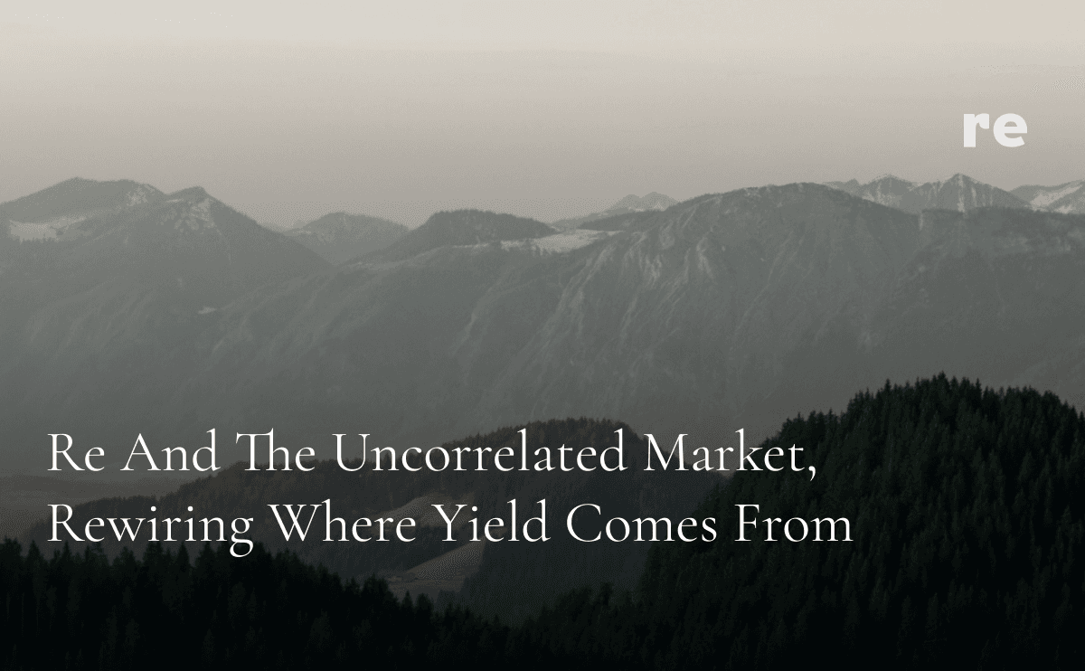 Re and the Uncorrelated Market, Rewiring Where Yield Comes From