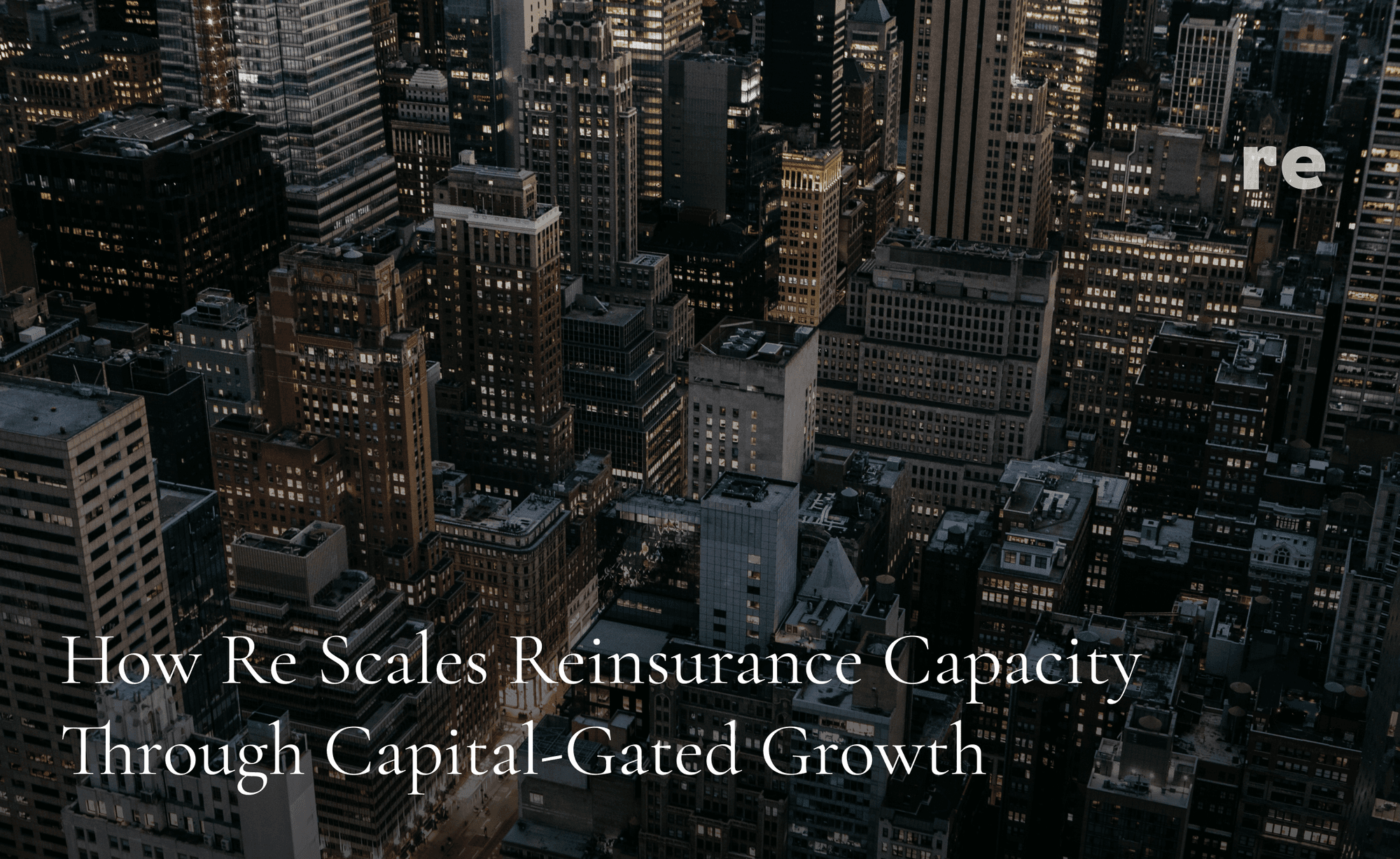 How Re Scales Reinsurance Capacity Through Capital-Gated Growth