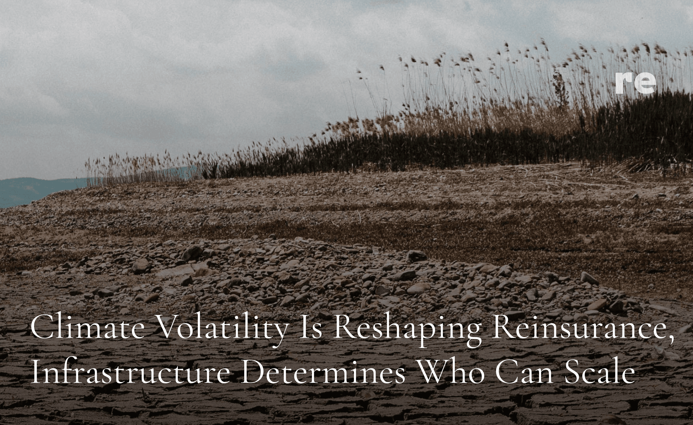 Climate Volatility Is Reshaping Reinsurance, Infrastructure Determines Who Can Scale