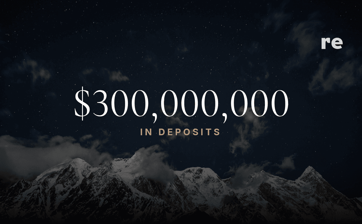 Re Reaches $300M in Deposits